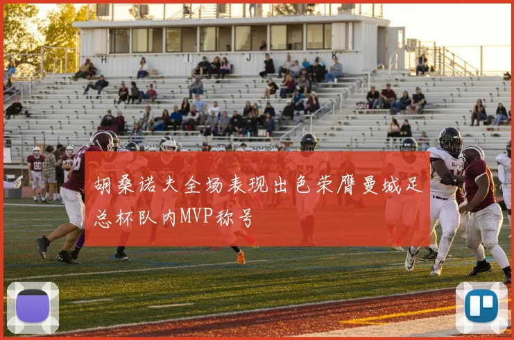 胡桑诺夫全场表现出色荣膺曼城足总杯队内MVP称号