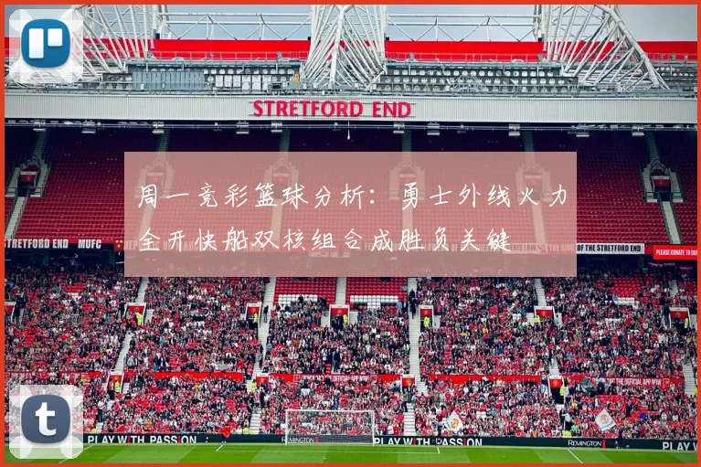 周一竞彩篮球分析：勇士外线火力全开快船双核组合成胜负关键